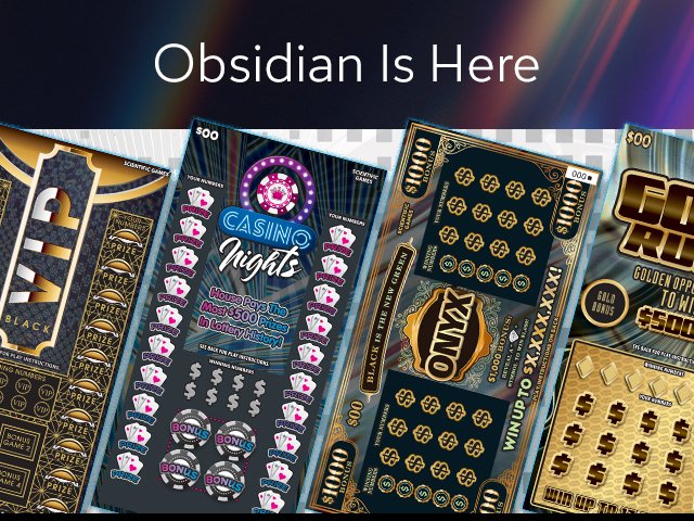 Announcing Obsidian, our latest breakthrough innovation featuring 18 unique game designs with a dramatic combination of all-black and holographics for a premium scratch experience.